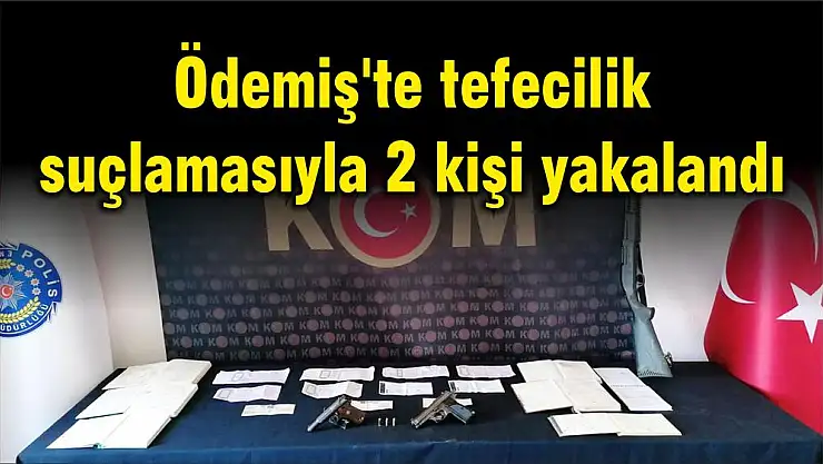 Ödemiş’te tefecilik suçlamasıyla 2 kişi yakalandı