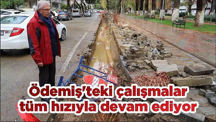 Ödemiş'teki çalışmalar tüm hızıyla devam ediyor