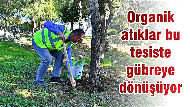 Organik atıklar bu tesiste gübreye dönüşüyor