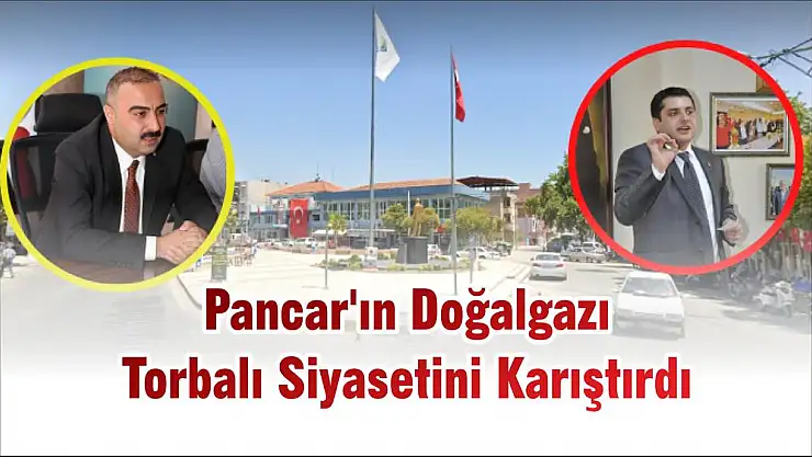 Pancar'ın Doğalgazı Torbalı Siyasetini Karıştırdı