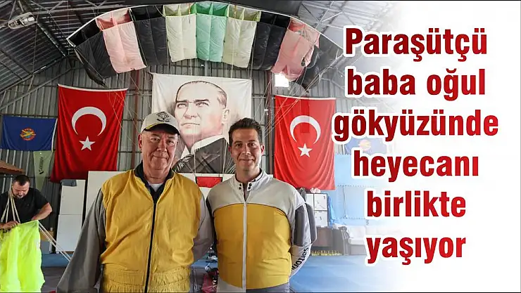 Paraşütçü baba oğul gökyüzünde heyecanı birlikte yaşıyor