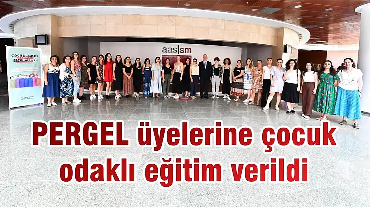 PERGEL üyelerine çocuk odaklı eğitim verildi