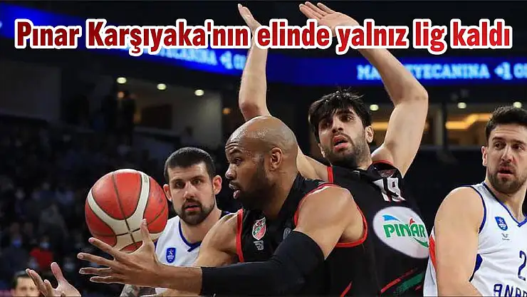 Pınar Karşıyaka’nın elinde yalnız lig kaldı