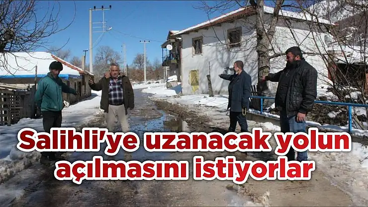 Salihli'ye uzanacak yolun açılmasını istiyorlar