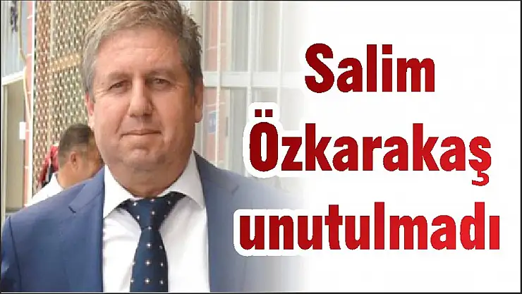 Salim Özkarakaş unutulmadı