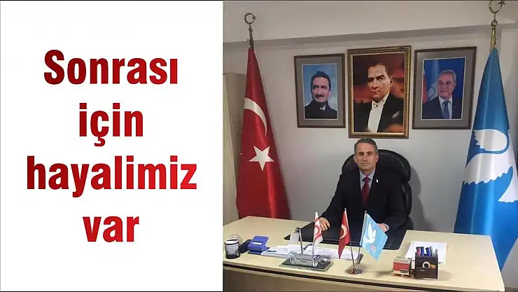 Sonrası için hayalimiz var