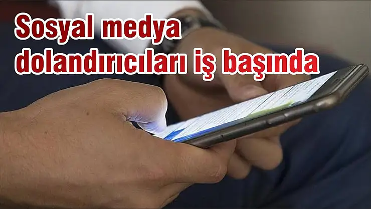 Sosyal medya dolandırıcıları iş başında