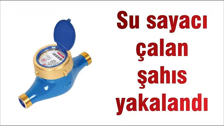 Su sayacı çalan şahıs yakalandı