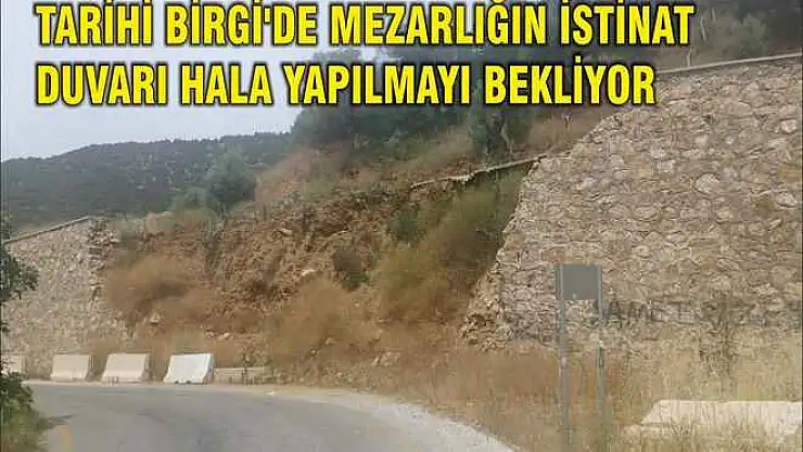 TARİHİ BİRGİ'DE MEZARLIĞIN İSTİNAT DUVARI HALA YAPILMAYI BEKLİYOR