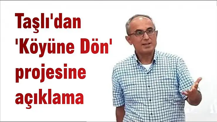 Taşlı'dan 'Köyüne Dön' projesine açıklama