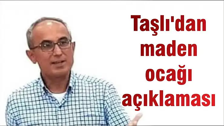 Taşlı'dan maden ocağı açıklaması