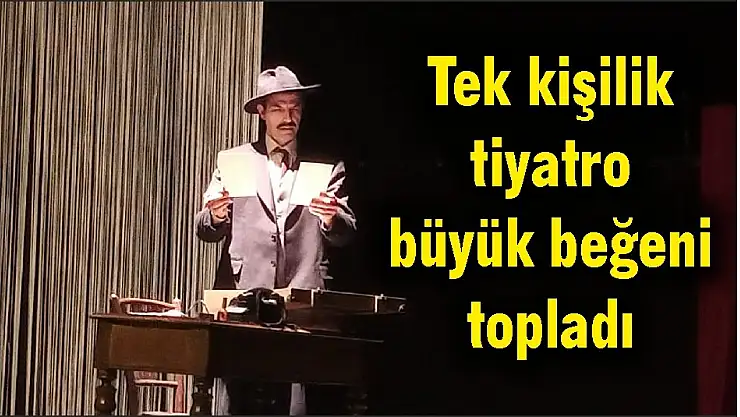Tek kişilik tiyatro büyük beğeni topladı