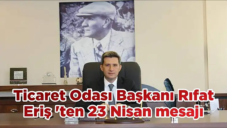 Ticaret Odası Başkanı Rıfat Eriş 'ten 23 Nisan mesajı