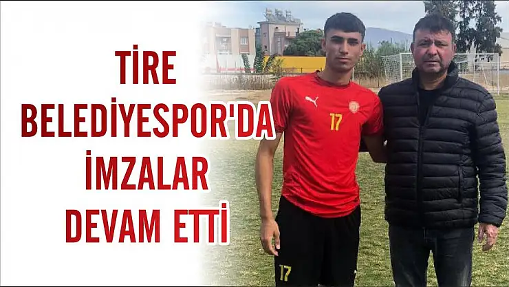 TİRE BELEDİYESPOR'DA İMZALAR DEVAM ETTİ