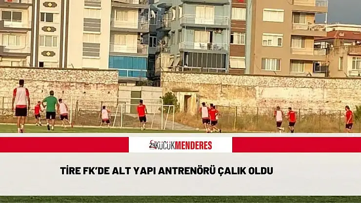 TİRE FK'DE ALT YAPI ANTRENÖRÜ ÇALIK OLDU