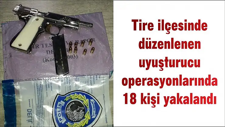Tire ilçesinde düzenlenen uyuşturucu operasyonlarında 18 kişi yakalandı