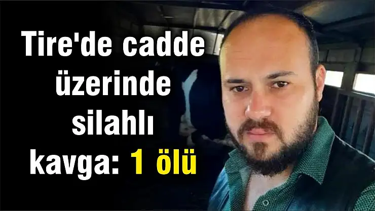 Tire'de cadde üzerinde silahlı kavga: 1 ölü