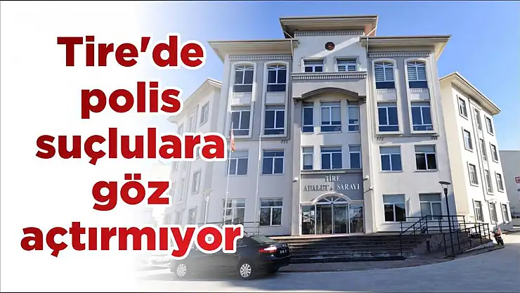 Tire'de polis suçlulara göz açtırmıyor