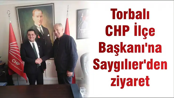 Torbalı CHP İlçe Başkanı'na Saygılıer'den ziyaret