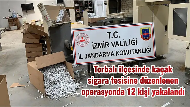 Torbalı ilçesinde kaçak sigara tesisine düzenlenen operasyonda 12 kişi yakalandı