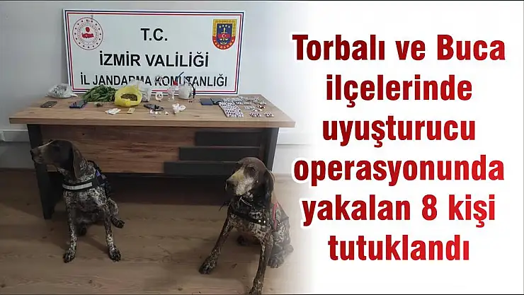 Torbalı ve Buca ilçelerinde uyuşturucu operasyonunda yakalan 8 kişi tutuklandı