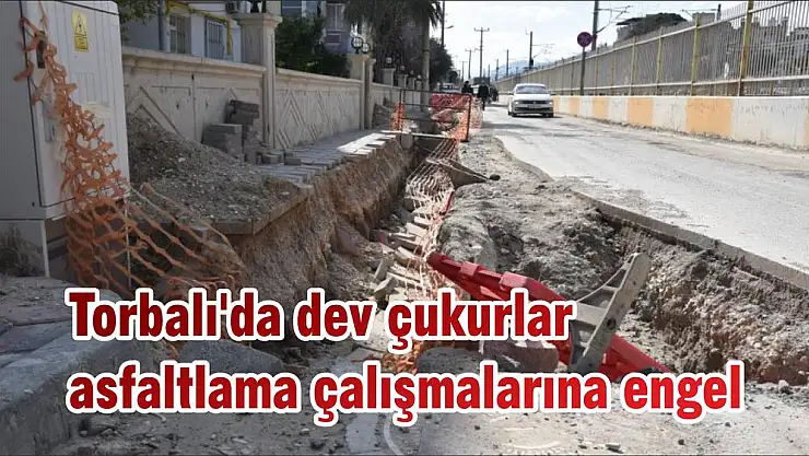 Torbalı'da dev çukurlar asfaltlama çalışmalarına engel
