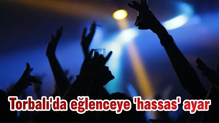 Torbalı'da eğlenceye 'hassas' ayar