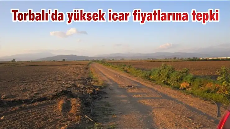 Torbalı'da yüksek icar fiyatlarına tepki