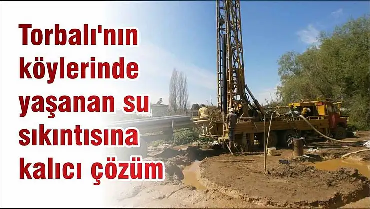 Torbalı'nın köylerinde yaşanan su sıkıntısına kalıcı çözüm