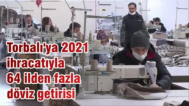 Torbalı'ya 2021 ihracatıyla 64 ilden fazla döviz getirisi
