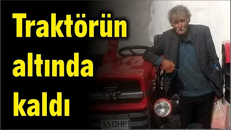 Traktörün altında kaldı
