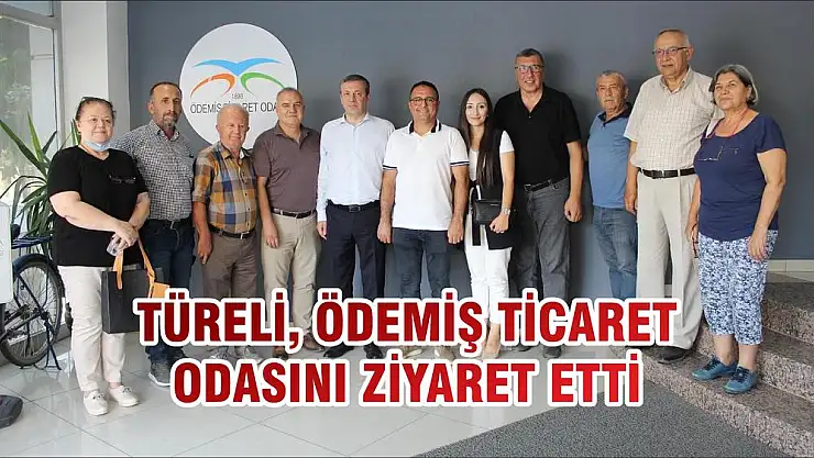 TÜRELİ, ÖDEMİŞ TİCARET ODASINI ZİYARET ETTİ
