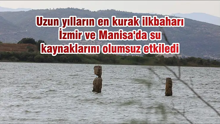 Uzun yılların en kurak ilkbaharı İzmir ve Manisa’da su kaynaklarını olumsuz etkiledi