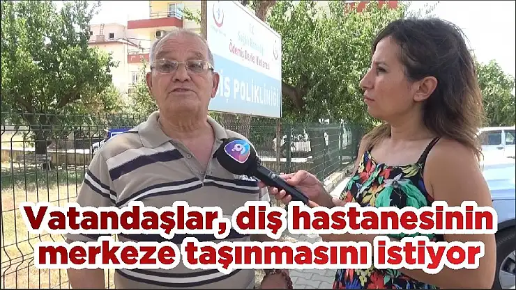 Vatandaşlar, diş hastanesinin merkeze taşınmasını istiyor