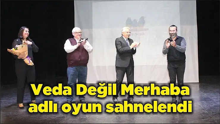 Veda Değil Merhaba adlı oyun sahnelendi