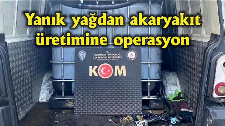 Yanık yağdan akaryakıt üretimine operasyon