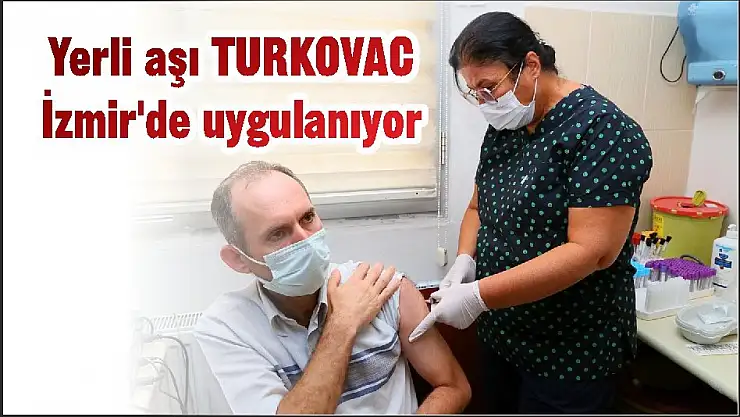 Yerli aşı TURKOVAC İzmir’de uygulanıyor