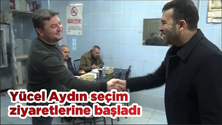 Yücel Aydın seçim ziyaretlerine başladı