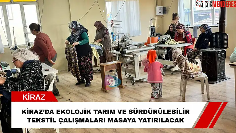 Kiraz'da ekolojik tarım ve sürdürülebilir tekstil çalışmaları masaya yatırılacak