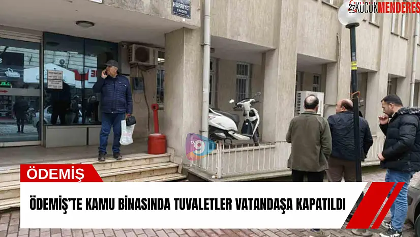 Ödemiş'te kamu binasında tuvaletler vatandaşa kapatıldı