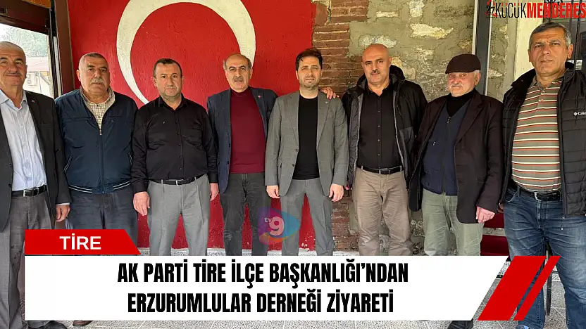 AK Parti Tire İlçe Başkanlığı'ndan Erzurumlular Derneği ziyareti