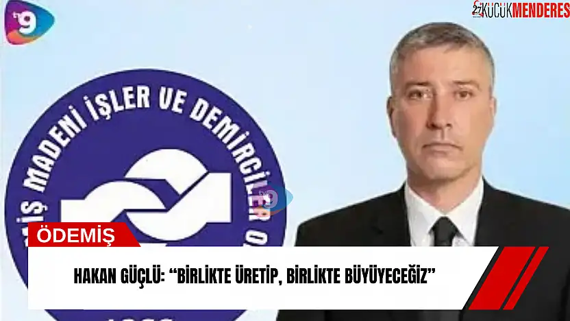Hakan Güçlü: 'Birlikte üretip, birlikte büyüyeceğiz'