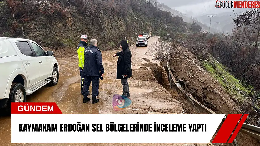 Kaymakam Erdoğan sel bölgelerinde inceleme yaptı