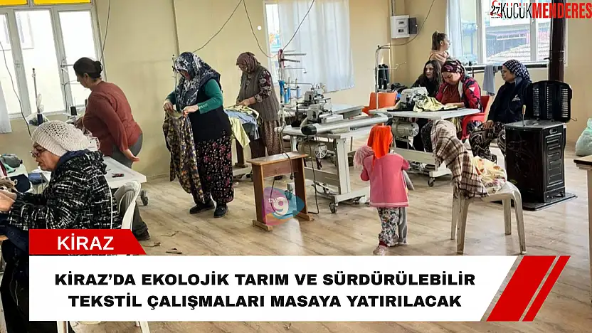 Kiraz'da ekolojik tarım ve sürdürülebilir tekstil çalışmaları masaya yatırılacak