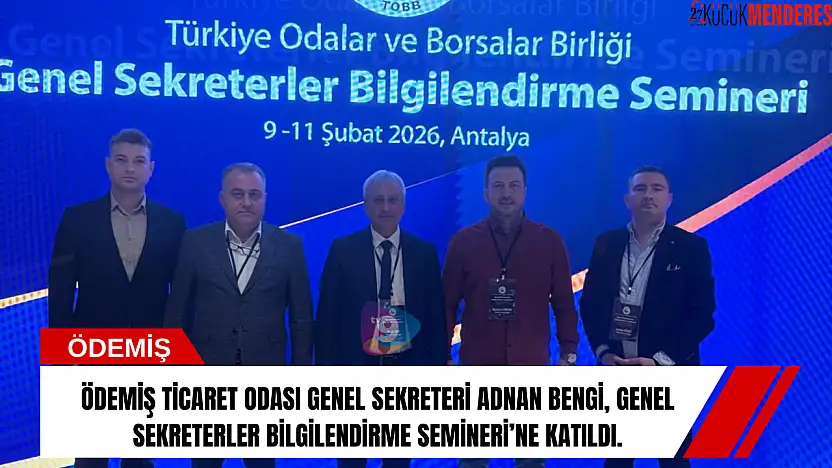 Ödemiş Ticaret Odası Genel Sekreteri Adnan Bengi, Genel Sekreterler Bilgilendirme Semineri'ne Katıldı