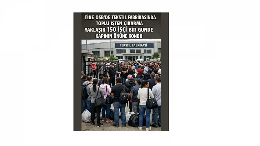 TİRE OSB'DE TEKSTİL FABRİKASINDA TOPLU İŞTEN ÇIKARMA: YAKLAŞIK 150 İŞÇİ BİR GÜNDE KAPININ ÖNÜNE KONDU