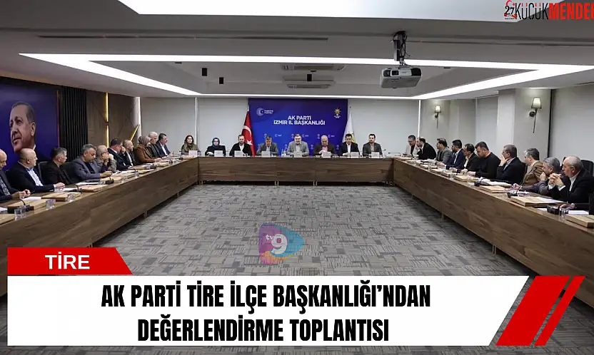 AK Parti Tire İlçe Başkanlığı'ndan değerlendirme toplantısı