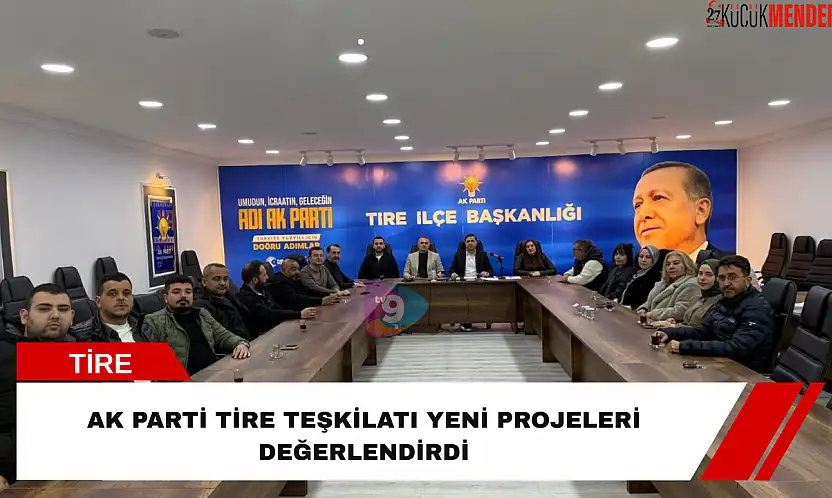 AK Parti Tire teşkilatı yeni projeleri değerlendirdi