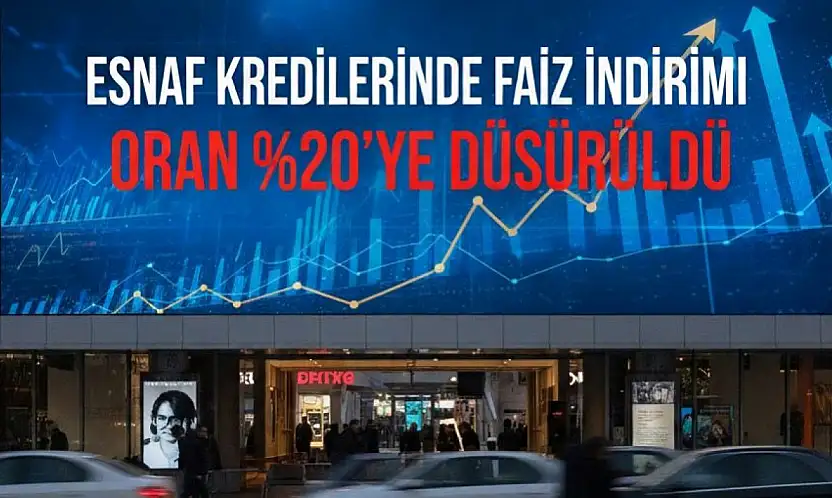ESNAF KREDİLERİNDE FAİZ İNDİRİMİ: ORAN %20'YE DÜŞÜRÜLDÜ