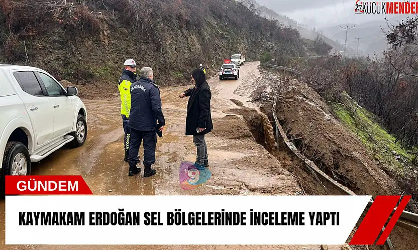 Kaymakam Erdoğan sel bölgelerinde inceleme yaptı
